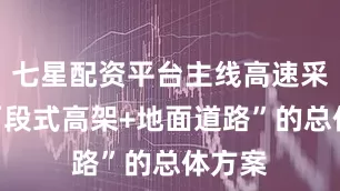 七星配资平台主线高速采用“两段式高架+地面道路”的总体方案