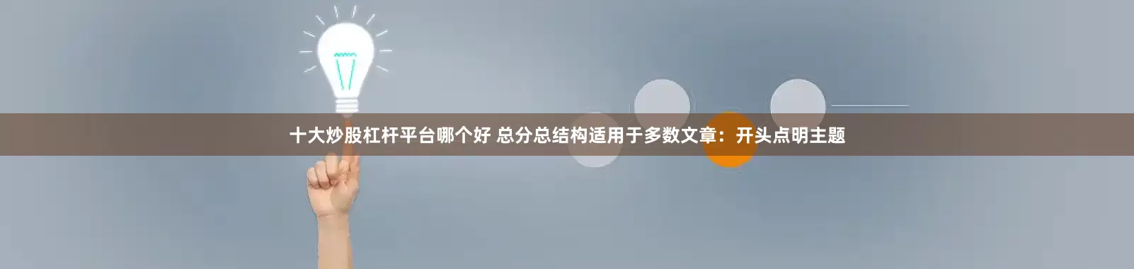 十大炒股杠杆平台哪个好 总分总结构适用于多数文章：开头点明主题