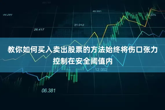 教你如何买入卖出股票的方法始终将伤口张力控制在安全阈值内